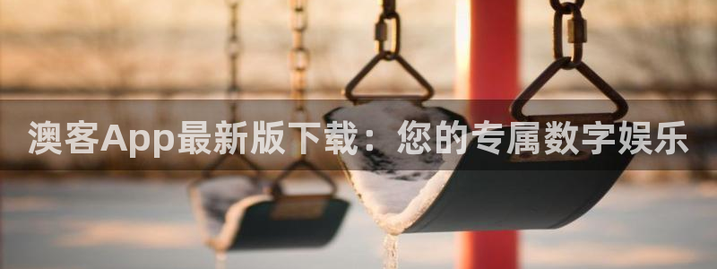 鼎点娱乐在线测速：澳客App最新版下载：您的专属数字娱乐