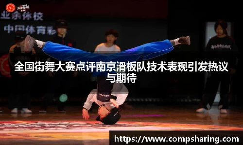 全国街舞大赛点评南京滑板队技术表现引发热议与期待