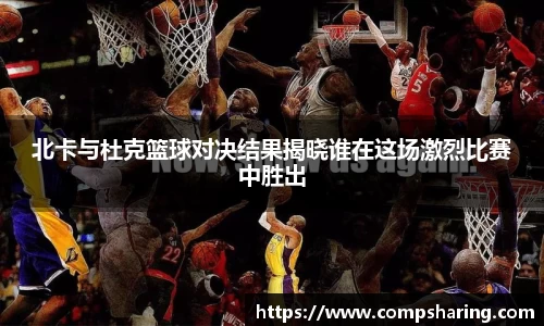 北卡与杜克篮球对决结果揭晓谁在这场激烈比赛中胜出